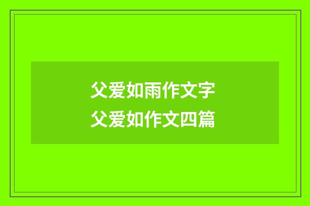 父爱如雨作文字 父爱如作文四篇