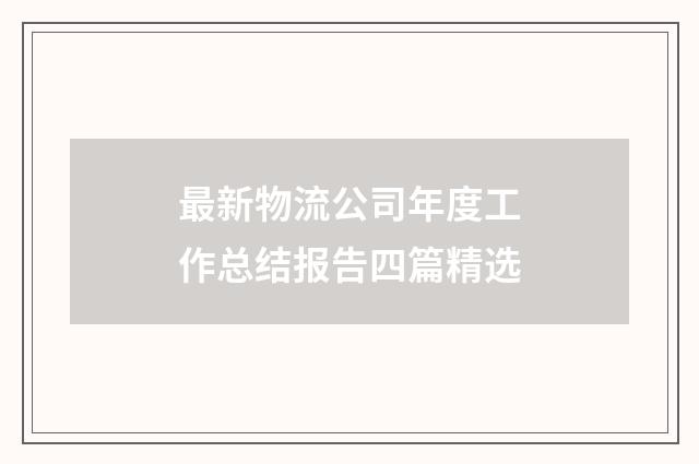 最新物流公司年度工作总结报告四篇精选
