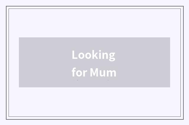 Looking for Mum