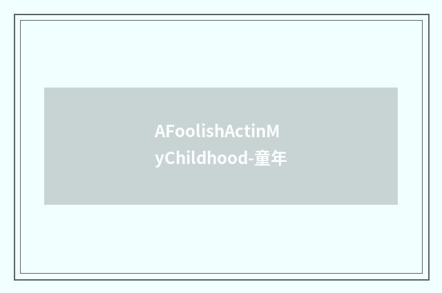 AFoolishActinMyChildhood-童年