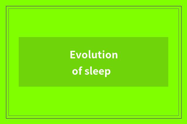 Evolution of sleep