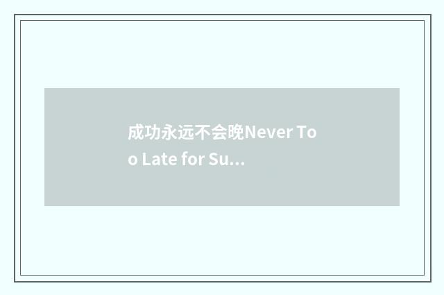 成功永远不会晚Never Too Late for Success