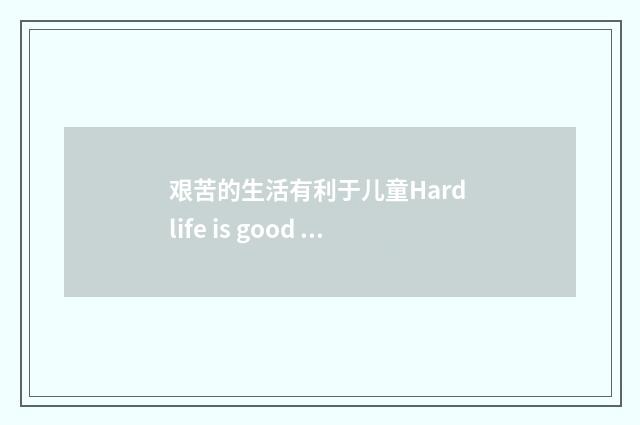 艰苦的生活有利于儿童Hard life is good for children