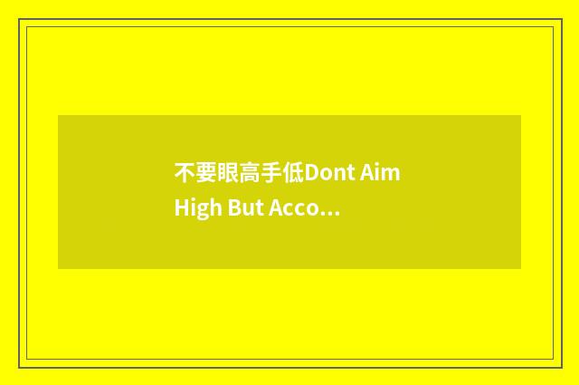 不要眼高手低Dont Aim High But Accomplish Little