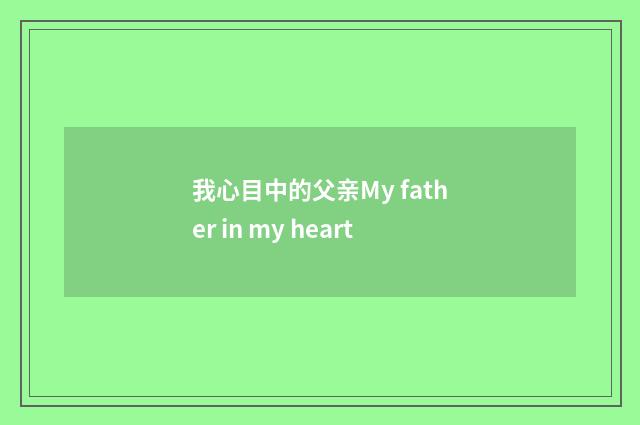 我心目中的父亲My father in my heart