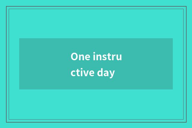 One instructive day