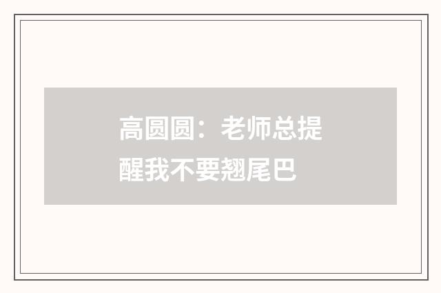 高圆圆：老师总提醒我不要翘尾巴