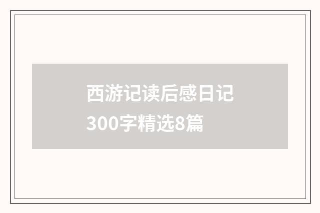 西游记读后感日记300字精选8篇