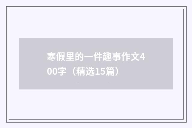 寒假里的一件趣事作文400字（精选15篇）