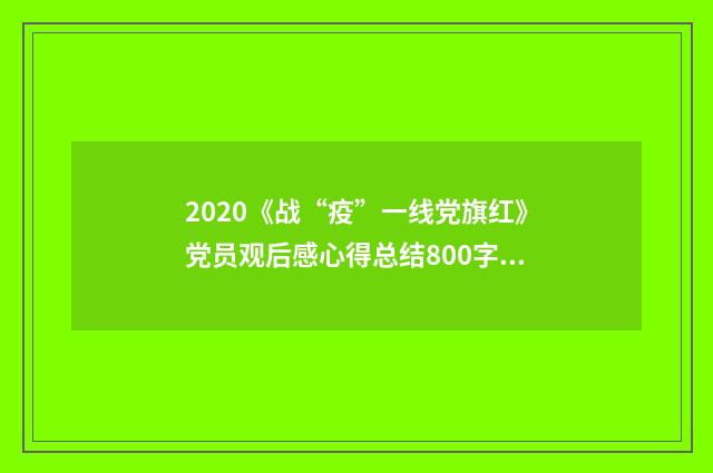 2020《战“疫”一线党旗红》党员观后感心得总结800字5篇_公益专题片《战“疫”一线党旗红》观后感心得