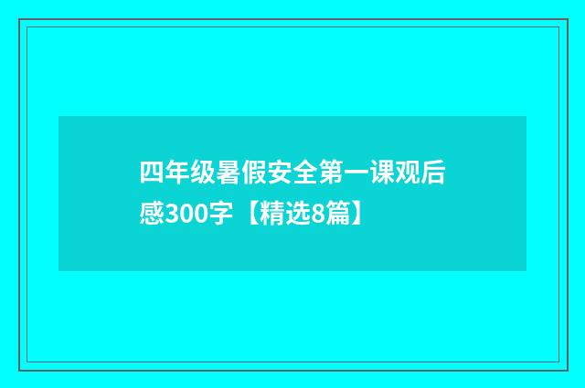 四年级暑假安全第一课观后感300字【精选8篇】