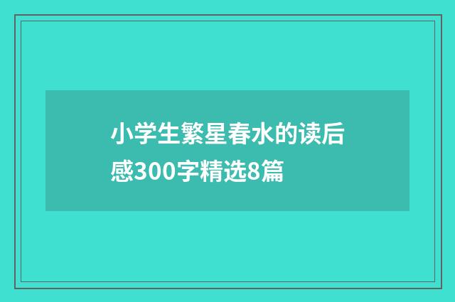 小学生繁星春水的读后感300字精选8篇