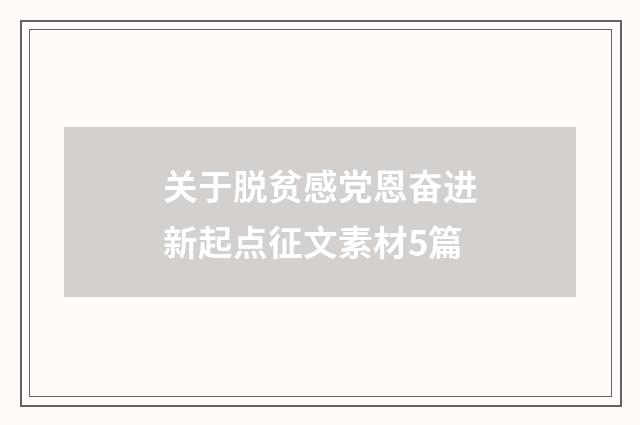 关于脱贫感党恩奋进新起点征文素材5篇