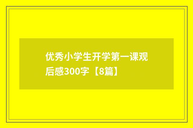 优秀小学生开学第一课观后感300字【8篇】