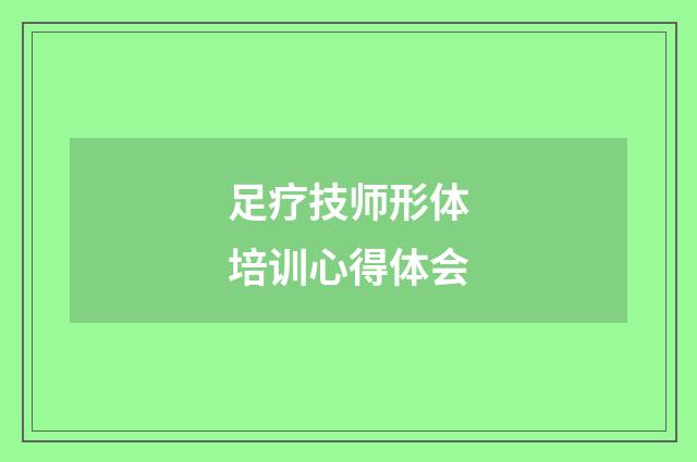 足疗技师形体培训心得体会