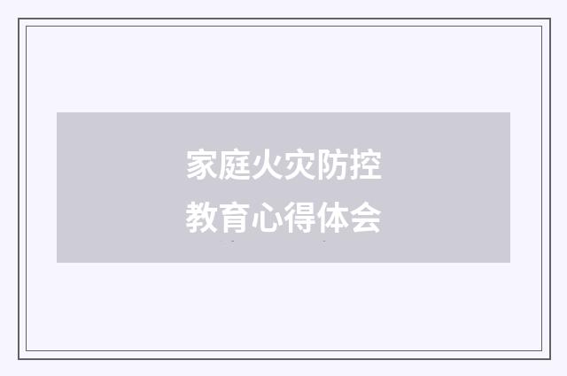 家庭火灾防控教育心得体会