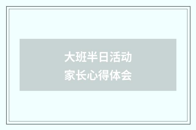 大班半日活动家长心得体会