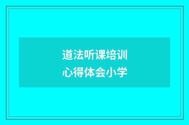 道法听课培训心得体会小学