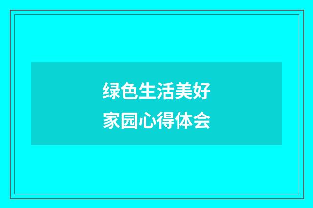 绿色生活美好家园心得体会