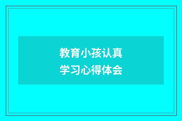 教育小孩认真学习心得体会