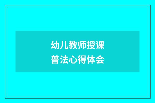 幼儿教师授课普法心得体会