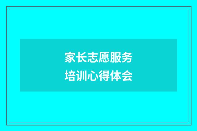 家长志愿服务培训心得体会