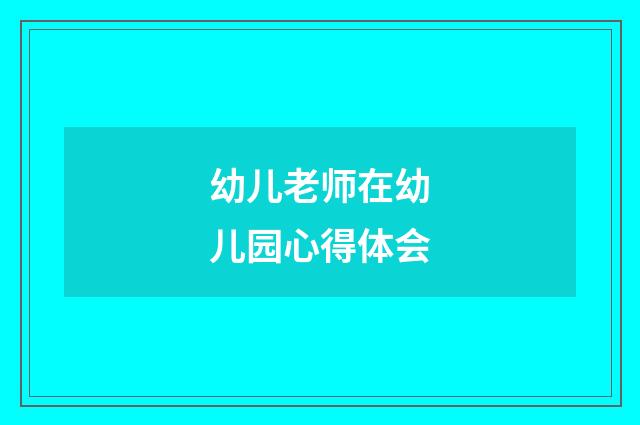 幼儿老师在幼儿园心得体会