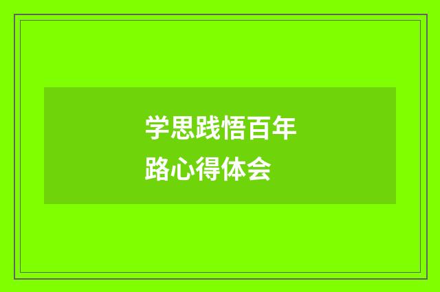 学思践悟百年路心得体会