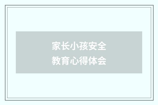 家长小孩安全教育心得体会
