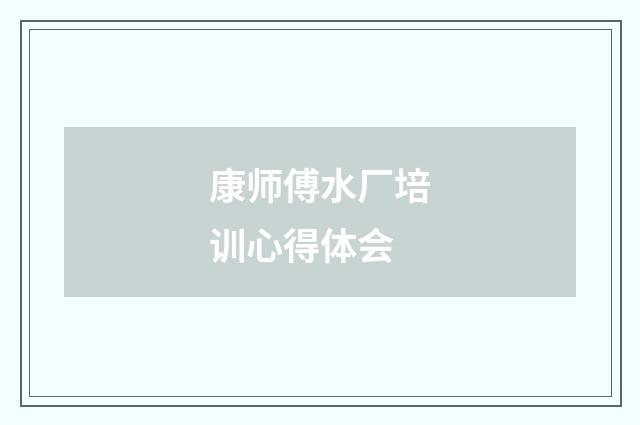 康师傅水厂培训心得体会