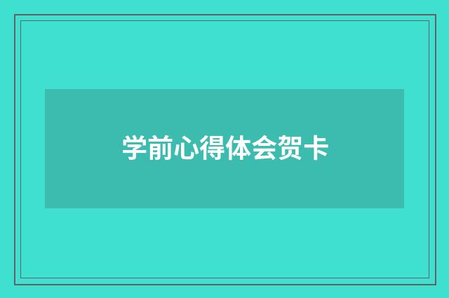 学前心得体会贺卡