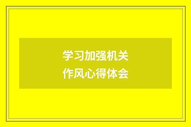 学习加强机关作风心得体会