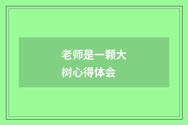 老师是一颗大树心得体会