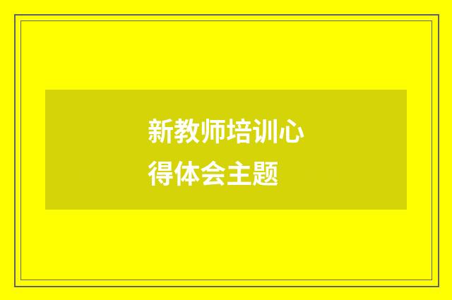 新教师培训心得体会主题