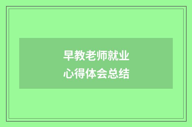 早教老师就业心得体会总结