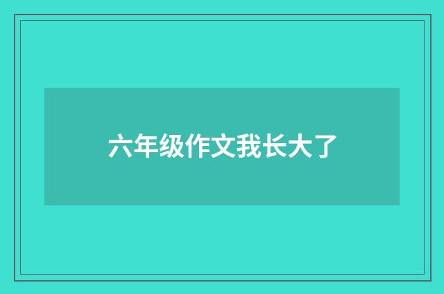 六年级作文我长大了