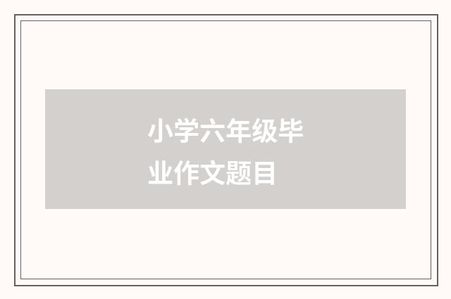 小学六年级毕业作文题目