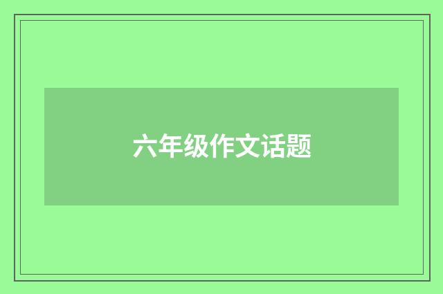 六年级作文话题