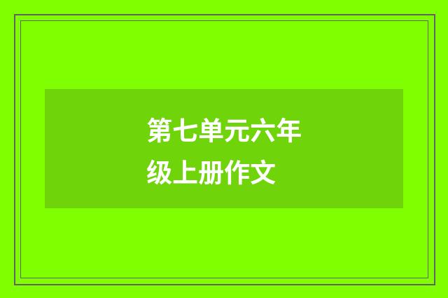 第七单元六年级上册作文