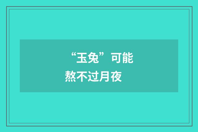“玉兔”可能熬不过月夜