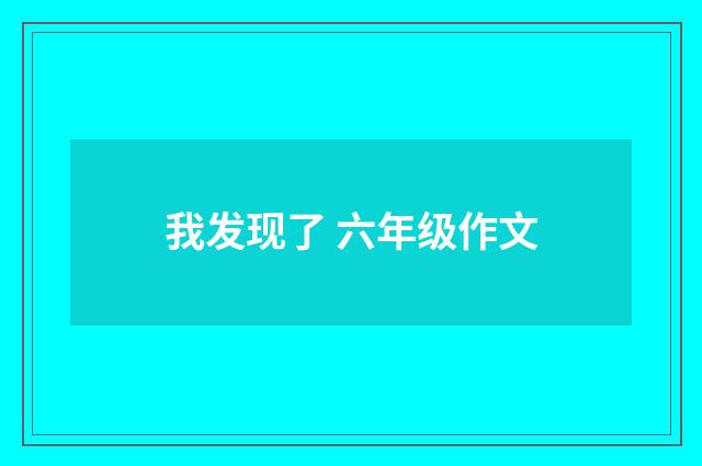 我发现了 六年级作文