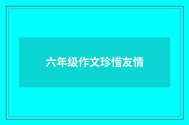六年级作文珍惜友情