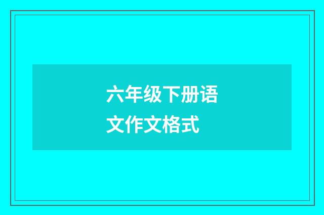 六年级下册语文作文格式