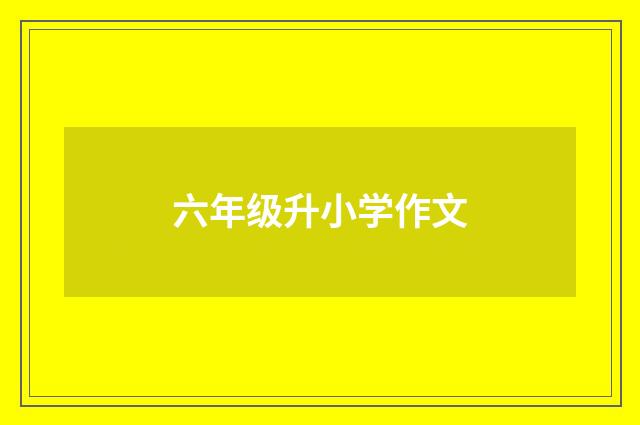 六年级升小学作文