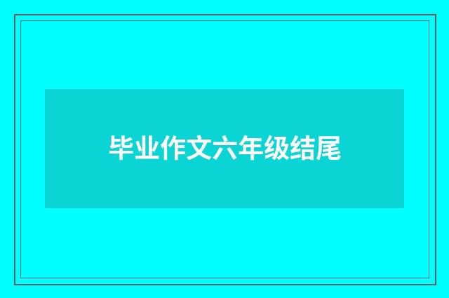 毕业作文六年级结尾