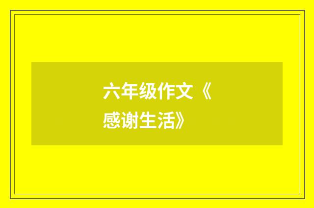 六年级作文《感谢生活》