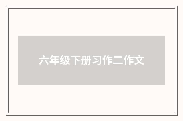 六年级下册习作二作文
