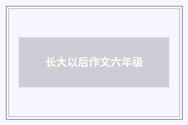 长大以后作文六年级