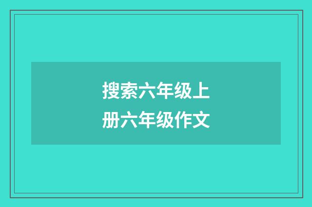 搜索六年级上册六年级作文