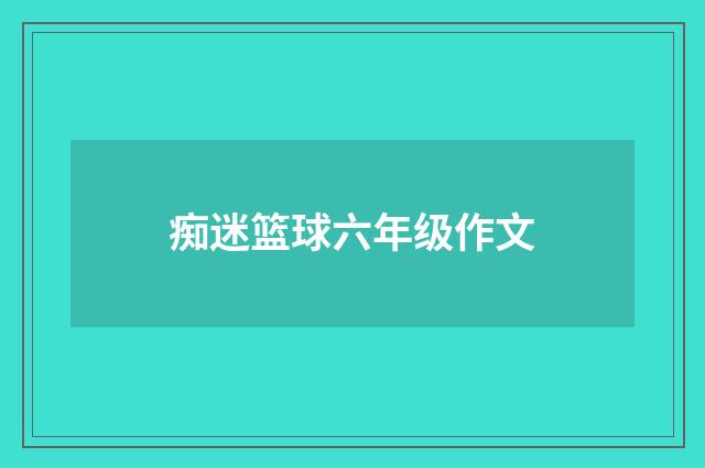 痴迷篮球六年级作文